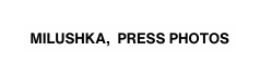 MILUSHKA PRESS PHOTOS