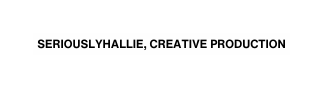 SERIOUSLYHALLIE CREATIVE PRODUCTION