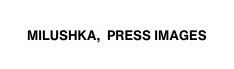 MILUSHKA PRESS IMAGES